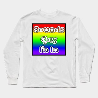 Sound Gay I'm In Long Sleeve T-Shirt